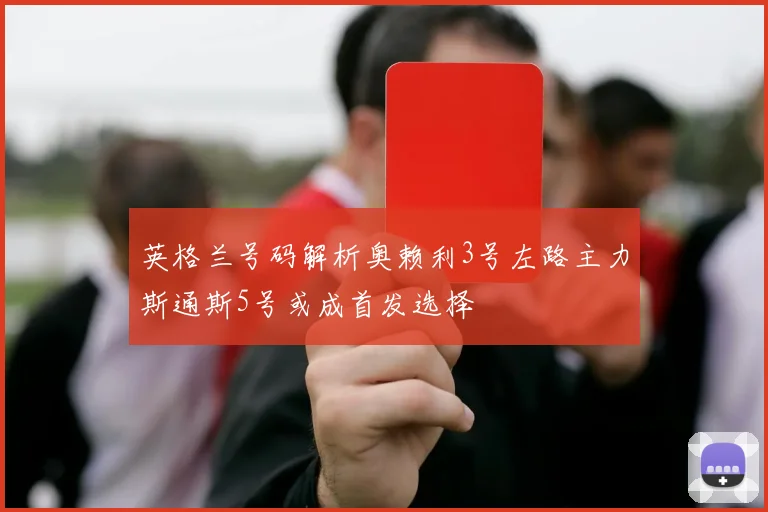 英格兰号码解析奥赖利3号左路主力斯通斯5号或成首发选择